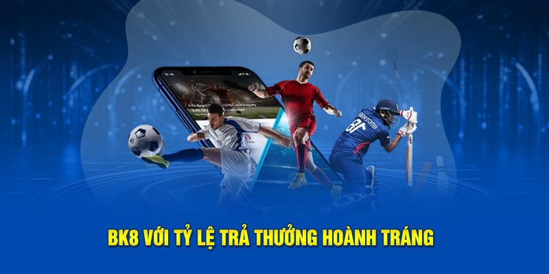 BK8 với tỷ lệ trả thưởng hoành tráng